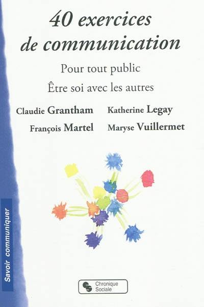 40 exercices de communication : pour tout public, être soi avec les autres