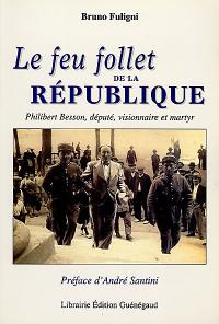 Le feu follet de la République : Philibert Besson, député, visionnaire et martyr