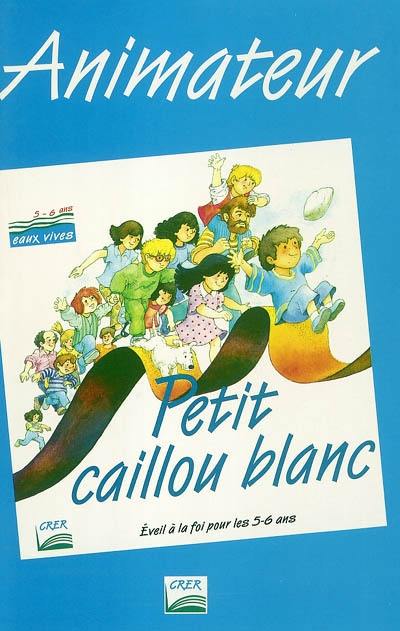 Petit caillou blanc : animateur : éveil à la foi pour les 5-6 ans