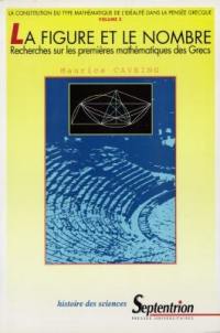 La figure et le nombre : recherches sur les premières mathématiques des Grecs : la constitution du type mathématique de l'idéalité dans la pensée grecque