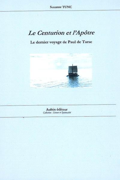 Le centurion et l'apôtre : le dernier voyage de Paul de Tarse