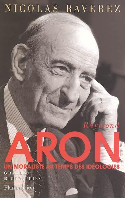 Raymond Aron : un moraliste au temps des idéologies