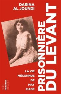 Prisonnière du Levant : la vie méconnue de May Ziadé