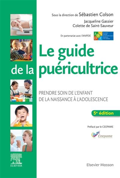 Le guide de la puéricultrice : prendre soin de l'enfant, de la naissance à l'adolescence