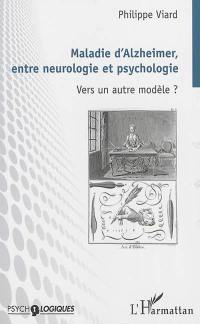 Maladie d'Alzheimer, entre neurologie et psychologie : vers un autre modèle ?