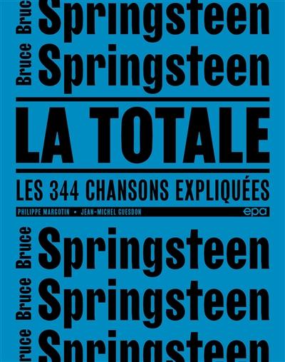 Bruce Springsteen : la totale : les 344 chansons expliquées