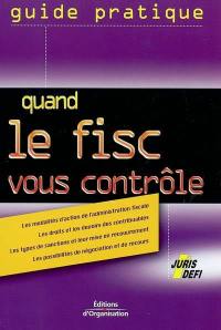 Quand le fisc vous contrôle : anticiper un contrôle fiscal, gérer la procédure et réagir en cas de redressement