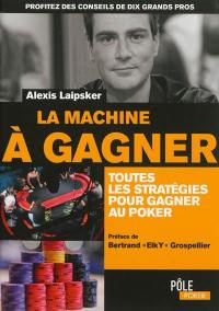 La machine à gagner : toutes les stratégies pour gagner au poker