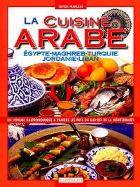 La cuisine arabe : Egypte, Maghreb, Turquie, Jordanie, Liban