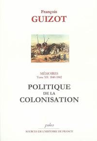 Mémoires pour servir à l'histoire de mon temps. Vol. 12. Politique de la colonisation