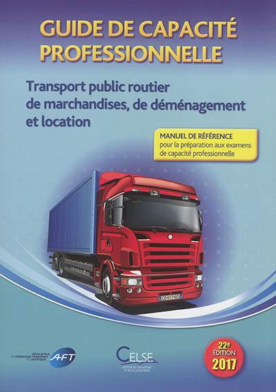 Guide de capacité professionnelle, transport public routier de marchandises, de déménagement et location de véhicules industriels avec conducteur destinés au transport de marchandises : manuel de référence pour la préparation aux examens de capacité professionnelle