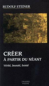 Créer à partir du néant : vérité, beauté, bonté