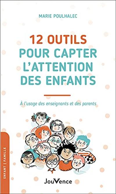 12 outils pour capter l'attention des enfants : à l'usage des enseignants et des parents