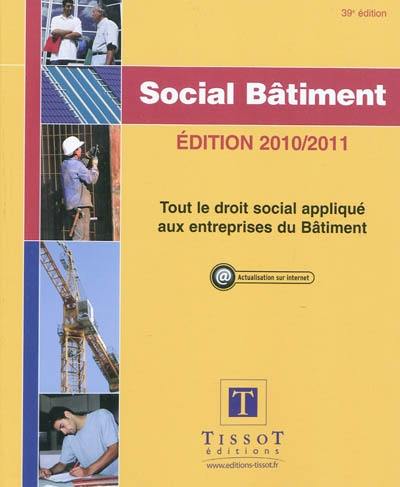 Social bâtiment, édition 2010-2011 : tout le droit social appliqué aux entreprises du bâtiment