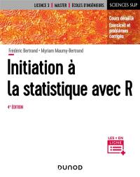 Initiation à la statistique avec R : cours détaillé, exercices et problèmes corrigés : licence 3, master, écoles d'ingénieurs