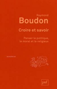 Croire et savoir : penser le politique, le moral et le religieux