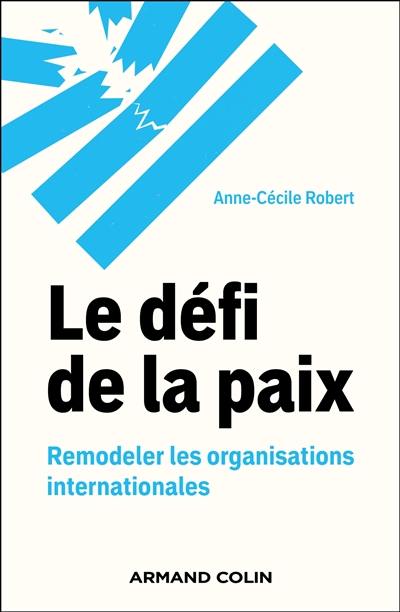 Le défi de la paix : remodeler les organisations internationales