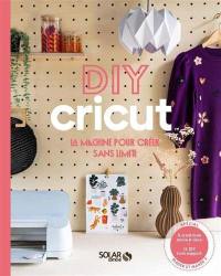 DIY Cricut : la machine pour créer sans limite : 8 créatrices mode & déco, 16 DIY tous support, spécial maker et maker 3