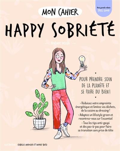 Mon cahier happy sobriété : pour prendre soin de la planète et se faire du bien !