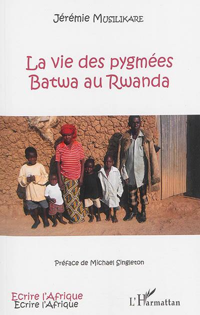 La vie des pygmées Batwa au Rwanda