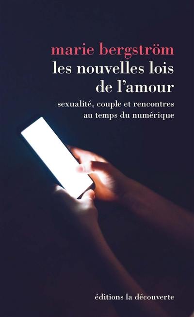 Les nouvelles lois de l'amour : sexualité, couple et rencontres au temps du numérique