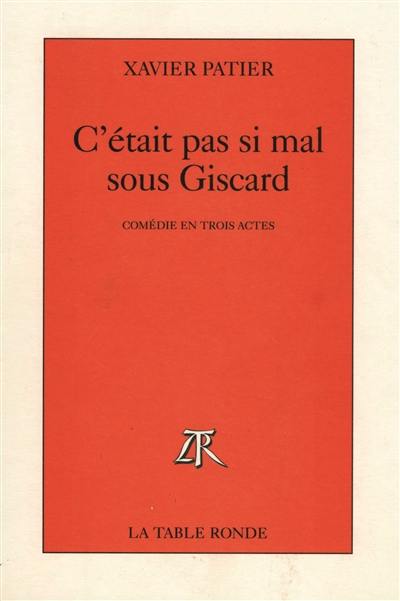 C'était pas si mal sous Giscard : comédie en trois actes