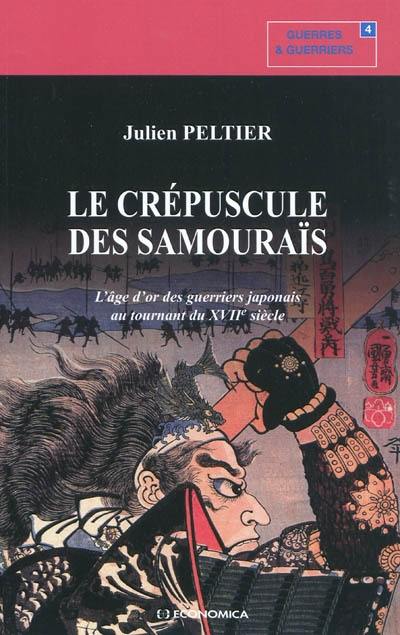 Le crépuscule des samouraïs : l'âge d'or des guerriers japonais au tournant du XVIIe siècle