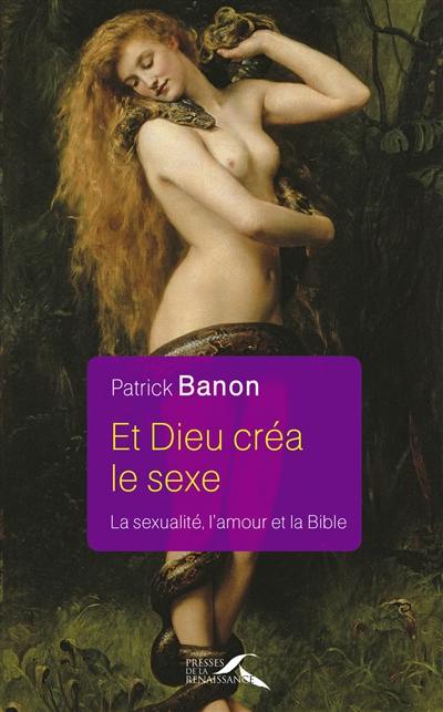 Et Dieu créa le sexe : la sexualité, l'amour et la Bible