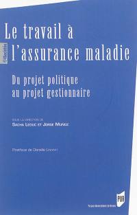 Le travail à l'assurance maladie : du projet politique au projet gestionnaire