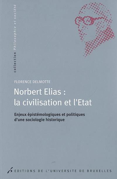 Norbert Elias : la civilisation et l'Etat : enjeux épistémologiques et politiques d'une sociologie historique