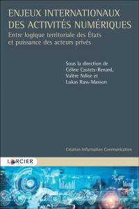 Enjeux internationaux des activités numériques : entre logique territoriale des Etats et puissance des acteurs privés