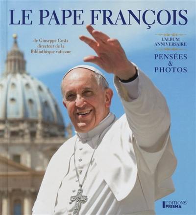 Livre : Le Pape François : Pensées & Photos : L'album Anniversaire, Le ...