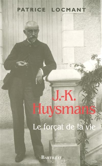 J.-K. Huysmans : le forçat de la vie