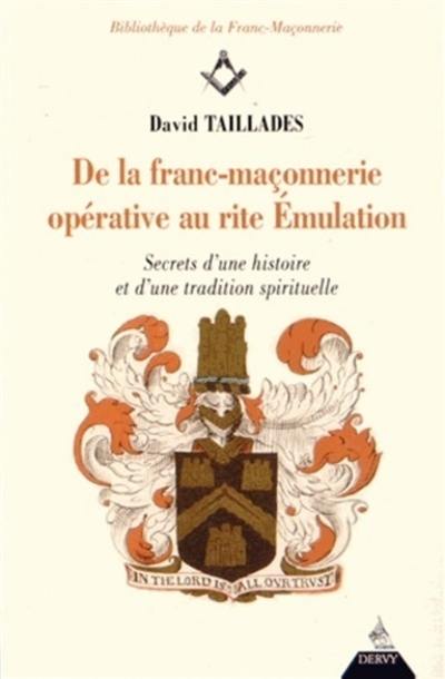 De la franc-maçonnerie opérative au rite émulation : secrets d'une histoire et d'une tradition spirituelle