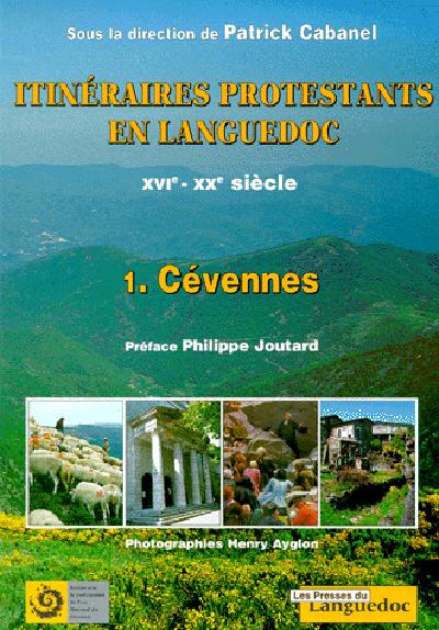 Itinéraires protestants en Languedoc : XVIe-XXe siècle. Vol. 1. Les Cévennes