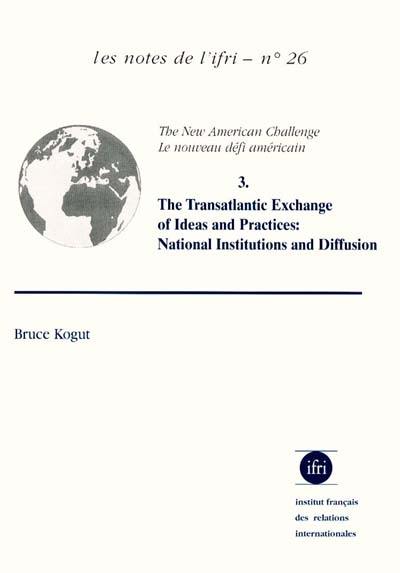 The new American challenge. Vol. 3. The transatlantic exchange of ideas and practices : national institutions and diffusion. La diffusion transatlantique des idées et des pratiques : le rôle des institutions nationales. Le nouveau défi américain. Vol. 3. The transatlantic exchange of ideas and practices : national institutions and diffusion. La diffusion transatlantique des idées et des pratiques : le rôle des institutions nationales