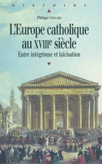 L'Europe catholique du XVIIIe siècle : entre intégrisme et laïcisation