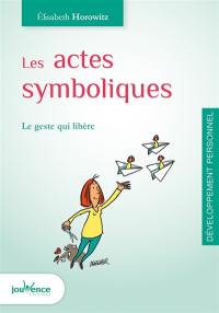 Les actes symboliques : le geste qui libère