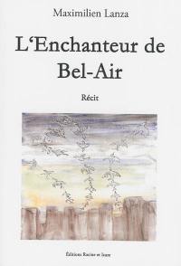 L'enchanteur de Bel-Air : récit