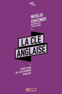 La clé anglaise : géopolitique de la gastronomie française : entretiens avec Laurent Seminel