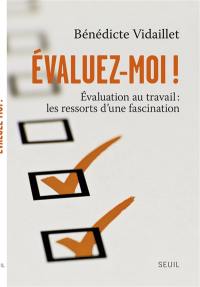 Evaluez-moi ! : l'évaluation au travail : les ressorts d'une fascination