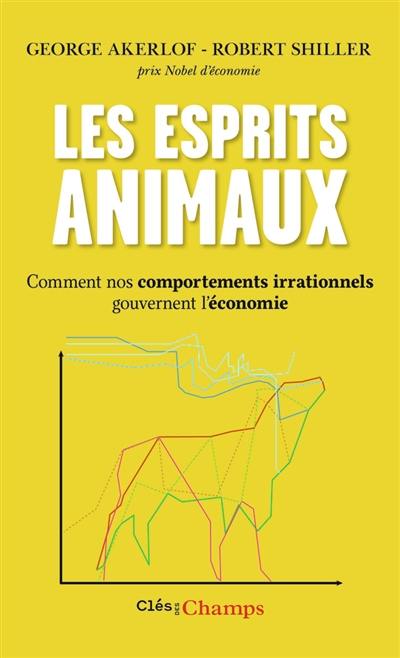 Les esprits animaux : comment nos comportements irrationnels gouvernent l'économie