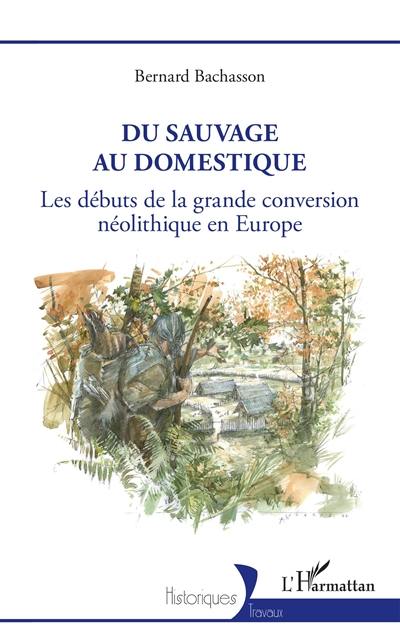 Du sauvage au domestique : les débuts de la grande conversion néolithique en Europe