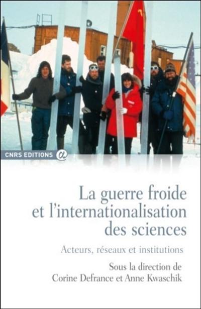 La guerre froide et l'internationalisation des sciences : acteurs, réseaux et institutions