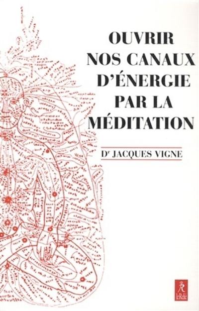 Ouvrir nos canaux d'énergie par la méditation : yoga, bouddhisme et neurosciences pour mieux gérer les émotions et le vécu corporel