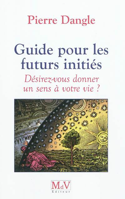 Guide pour les futurs initiés : désirez-vous donner un sens à votre vie ?