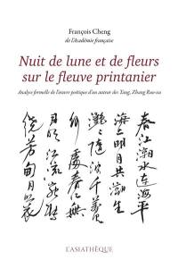 Nuit de lune et de fleurs sur le fleuve printanier : analyse formelle de l'oeuvre poétique d'un auteur des Tang, Zhang Ruo-xu