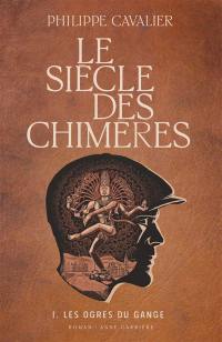 Le siècle des chimères. Vol. 1. Les ogres du Gange