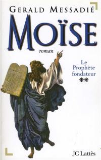 Moïse. Vol. 2. Le prophète fondateur