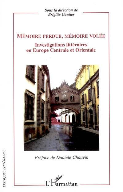 Mémoire perdue, mémoire volée : investigations littéraires en Europe centrale et orientale